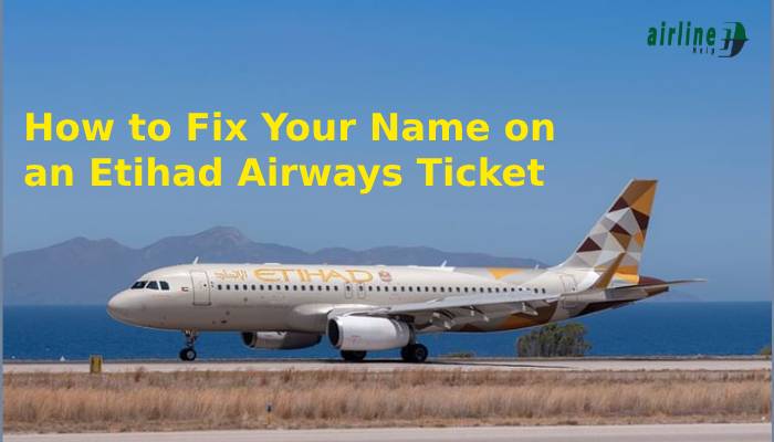 Fix Your Name on an Etihad Airways Ticket