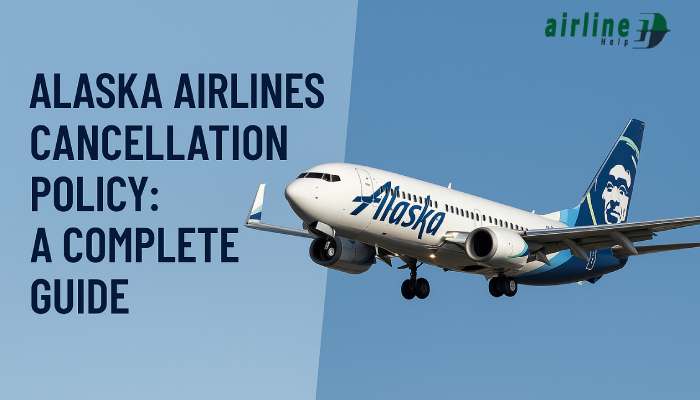 Alaska Airlines Cancellation Policy: A Complete Guide